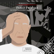 Pablo Picasso. Lo straordinario ladro della pittura. Ediz. illustrata libro di Nicolucci Roberto