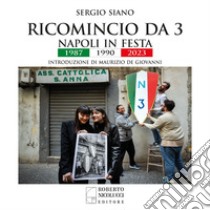 Ricomincio da 3. Napoli in festa. 1987-1990-2023. Ediz. illustrata libro di Siano Sergio; de Giovanni M. (cur.)