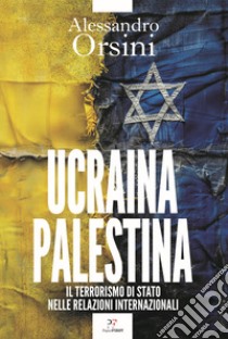 Ucraina-Palestina. Il terrorismo di Stato nelle relazioni internazionali libro di Orsini Alessandro