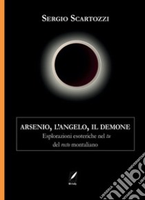 Arsenio, l'Angelo, il Demone. Esplorazioni esoteriche nel tu del recto montaliano libro di Scartozzi Sergio