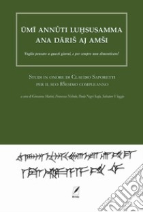 Ûmî annûti luhsasamma ana dâris aj amsi. Voglio pensare a questi giorni, e per sempre non dimenticare! Studi in onore di Claudio Saporetti per il suo 85esimo compleanno libro