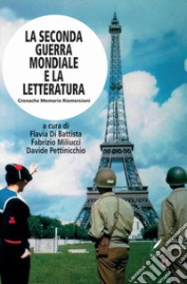 La seconda guerra mondiale e la letteratura. Cronache memorie riemersioni libro di Di Battista F. (cur.); Miliucci F. (cur.); Pettinicchio D. (cur.)