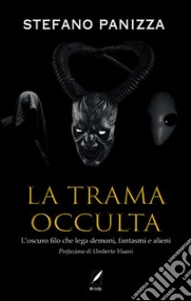 La trama occulta. Il filo segreto che lega demoni, fantasmi e alieni libro di Panizza Stefano