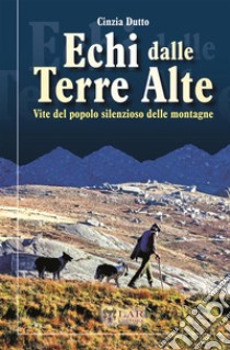 Echi dalle terre alte. Vite del popolo silenzioso delle montagne. Nuova ediz. libro di Dutto Cinzia