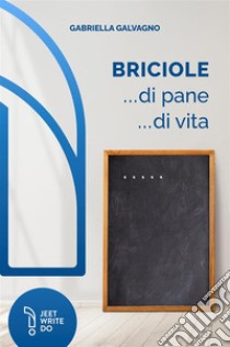 Briciole... di pane... di vita libro di Galvagno Gabriella