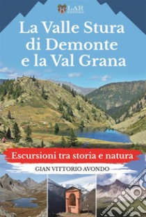 La Valle Stura di Demonte e la Val Grana. Escursioni tra storia e natura libro di Avondo Gian Vittorio