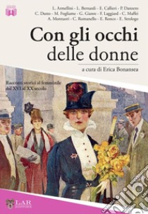 Con gli occhi delle donne. Racconti storici al femminile dal XVI al XX secolo libro di Bonansea E. (cur.)