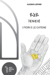 Ieneié. I fiori e le catene libro di Lepore Alessio