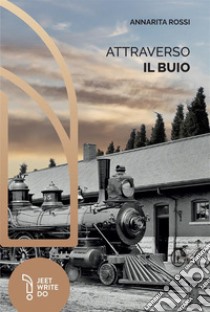 Attraverso il buio. Ediz. integrale libro di Rossi Annarita