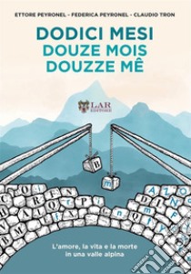 Dodici mesi. L'amore, la vita e la morte in una valle alpina-Douze mois-Douzze mê libro di Peyronel Ettore; Peyronel Federica; Tron Claudio