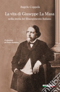 La vita di Giuseppe La Masa. Nella storia del Risorgimento italiano libro di Coppola Angelo; Squatrito A. (cur.); Ginevra I. T. (cur.)