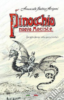 Pinocchio nuovo Maciste. Sue gesta gloriose nella guerra mondiale libro di Annunciata Beatrice Arrigoni; Squatrito A. (cur.); Ginevra I. T. (cur.)