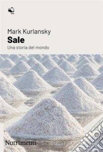 Sale. Una storia del mondo libro di Kurlansky Mark