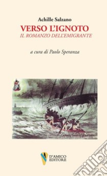 Verso l'ignoto. Il romanzo dell'emigrante libro di Salzano Achille; Speranza P. (cur.)