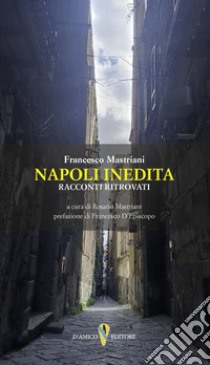 Napoli inedita. Racconti ritrovati libro di Mastriani Francesco; Mastriani R. (cur.)