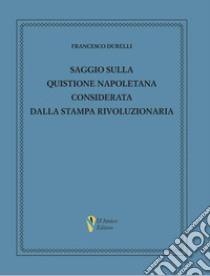 Saggio sulla quistione napoletana considerata dalla stampa rivoluzionaria libro di Durelli Francesco; De Antonellis G. (cur.)