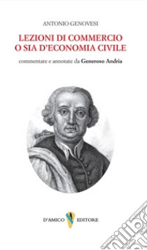 Lezioni di commercio o sia di economia civile. Commentate e annotate da Generoso Andria libro di Genovesi Antonio; Andria G. (cur.)