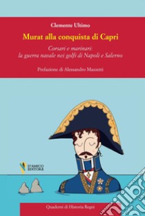 Murat alla conquista di Capri. Corsari e marinai: la guerra navale nei golfi di Napoli e Salerno libro di Ultimo Clemente