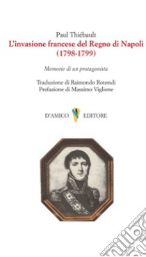 L'invasione francese del Regno di Napoli (1798-1799). Memorie di un protagonista libro di Thiébault Paul; Viglione M. (cur.)