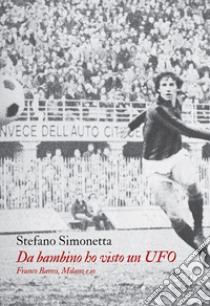 Da bambino ho visto un UFO. Franco Baresi, Milano e io libro di Simonetta Stefano