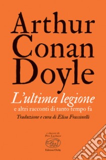 L'ultima legione e altri racconti di tanto tempo fa libro di Doyle Arthur Conan