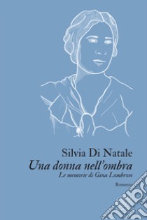 Una donna nell'ombra. Le memorie di Gina Lombroso libro di Di Natale Silvia