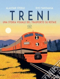 Treni. Una storia visuale del trasporto su rotaie libro di Steele Alastair