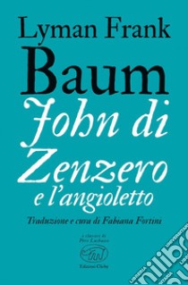 John di Zenzero e l'angioletto libro di Baum L. Frank; Fortini F. (cur.)