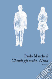 Chiudi gli occhi, Nina libro di Mascheri Paolo