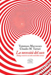 La necessità del caso. Dialogo semiserio sui molti modi della scienza libro di Maccacaro Tommaso; Tartari Claudio M.