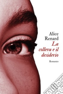 La collera e il desiderio libro di Renard Alice