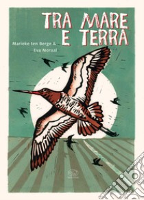 Tra mare e terra. Ediz. a colori libro di Ten Berge Marieke; Moraal Eva