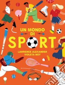 Un mondo di sport. Ediz. a colori libro di Alexander Lawrence