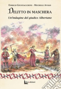 Delitto in maschera. Un'indagine del giudice Albertano. Ediz. illustrata libro di Avigo Michele; Giustacchini Enrico