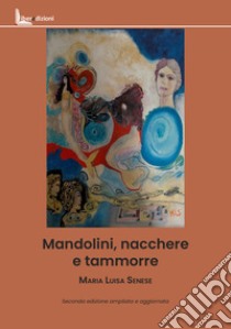 Mandolini, nacchere e tammorre. Ediz. ampliata libro di Senese Maria Luisa