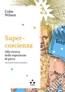 Super-coscienza. Alla ricerca delle esperienze di picco libro di Wilson Colin