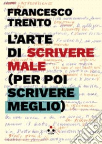 L'arte di scrivere male (per poi scrivere meglio) libro di Trento Francesco