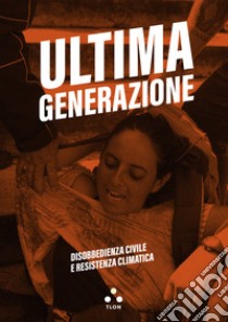 Ultima generazione. Disobbedienza civile e resistenza climatica libro di Ultima generazione