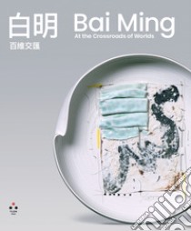 Bai Ming. At the crossroads of worlds. Ediz. illustrata libro di Bai Ming