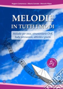 Melodie in tutti i modi. Melodie per voce, strumentario Orff, body percussion, attività e giochi. Con espansione online libro di Cantamessa Ruggero; Conrado Alberto; Filippa Manuela