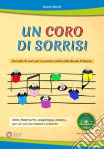 Coro di sorrisi. Raccolta di canti per la pratica corale nella Scuola Primaria. Con CD-Audio (Un) libro di Morelli Antonio