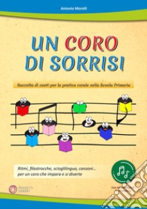 Coro di sorrisi. Raccolta di canti per la pratica corale nella Scuola Primaria (Un) libro di Morelli Antonio