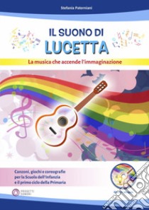 Il suono di Lucetta. La musica che accende l'immaginazione. Con CD-Audio libro di Paterniani Stefania