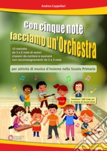 Con cinque note facciamo un'orchestra (per attività di musica d'insieme nella Scuola Primaria). Con video tramite QRCode libro di Cappellari Andrea