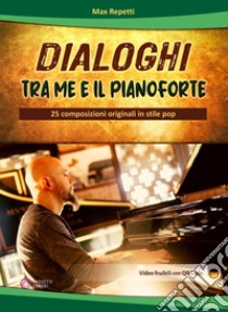 Dialoghi tra me e il pianoforte. 25 composizioni originali in stile pop. Con QR Code libro di Repetti Max