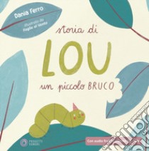 Storia di Lou un piccolo bruco. Con Contenuto digitale (fornito elettronicamente) libro di Ferro Dania