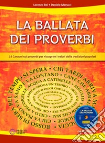 La ballata dei proverbi. 14 canzoni sui proverbi per riscoprire i valori delle tradizioni popolari. Con CD-Audio libro di Bei Lorenzo; Marucci Daniele