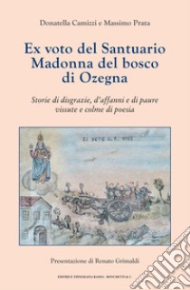 Ex voto del Santuario Madonna del bosco di Ozegna. Storie di disgrazie, d'affanni e di paure vissute e colme di poesia libro di Camizzi Donatella; Prata Massimo