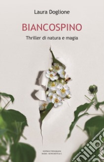 Biancospino. Thriller di natura e magia libro di Doglione Laura