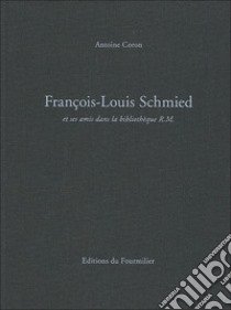 François-Louis Schmied. Et ses amis dans la bibliothèque de R.M. libro di Coron Antoine